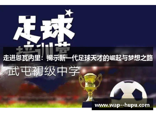 走进恩瓦内里:揭示新一代足球天才的崛起与梦想之路 走进恩瓦内里:揭示新一代足球天才的崛起与梦想之路