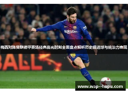 梅西对阵曼联德甲赛场经典高光时刻全面盘点解析历史级进球与统治力表现 梅西对阵曼联德甲赛场经典高光时刻全面盘点解析历史级进球与统治力表现